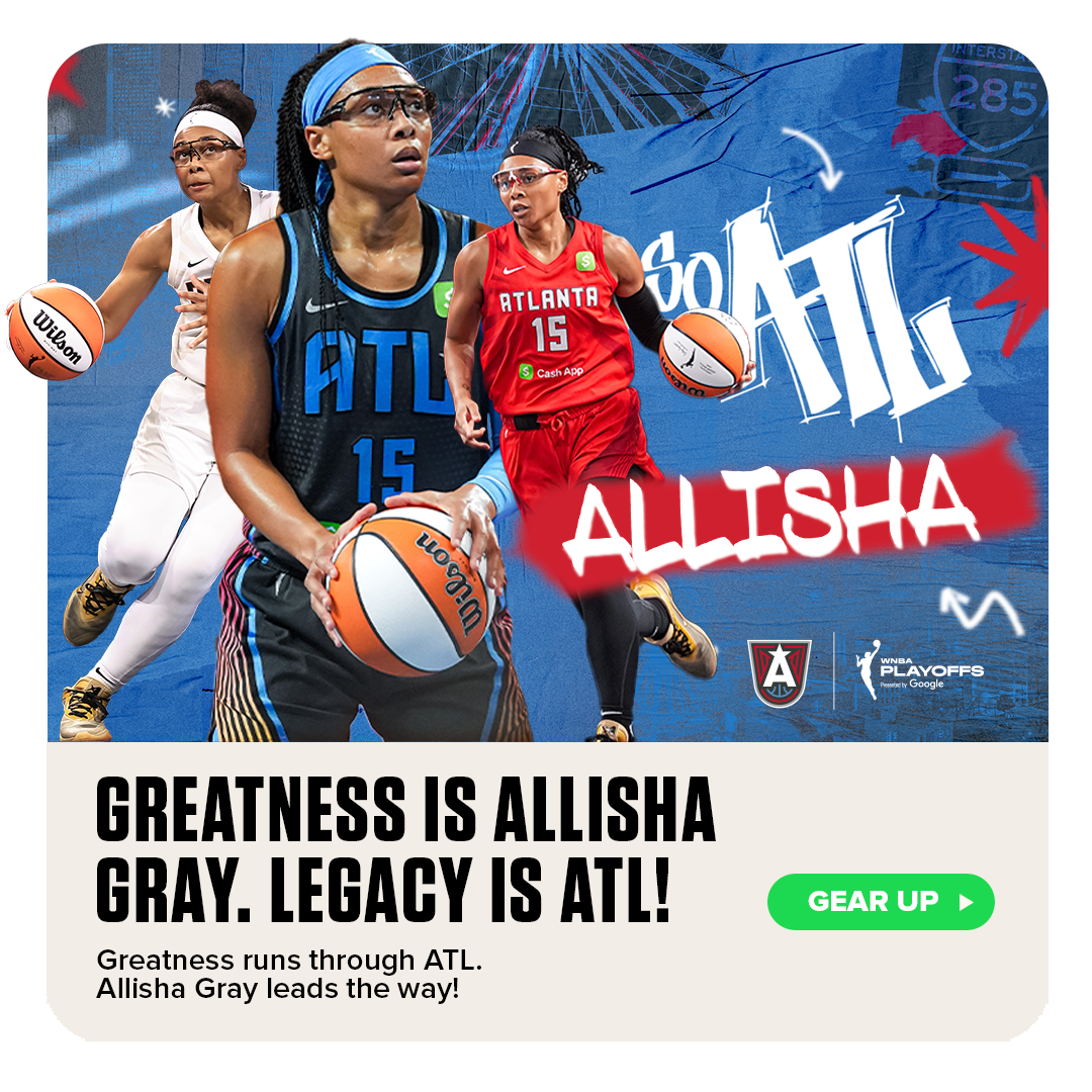 Atlanta Dream guard Allisha Gray featured in action wearing ATL and red uniforms with bold text: ‘Greatness is Allisha Gray. Legacy is ATL!’ and ‘So ATL Allisha.’ WNBA Playoffs logo and call-to-action button: Gear Up.