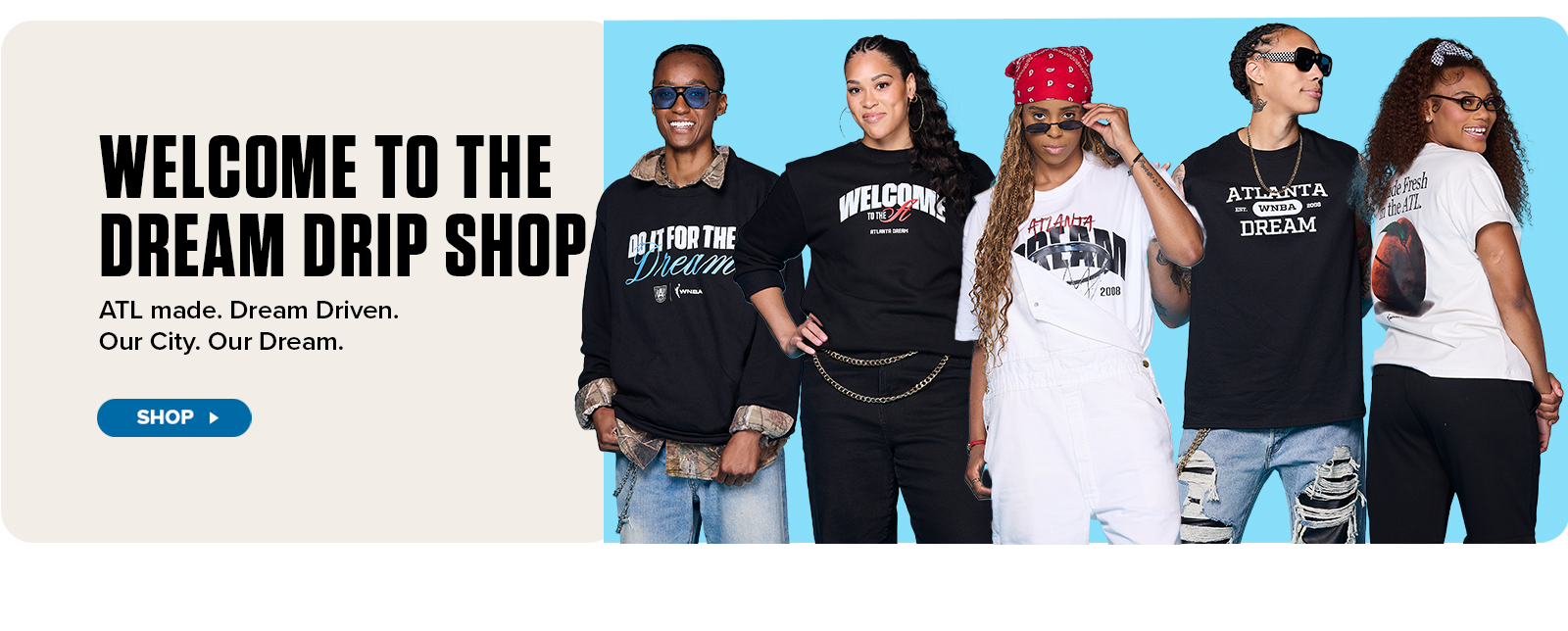 Promotional image featuring five individuals wearing various Atlanta Dream apparel, including graphic T-shirts and sweatshirts with slogans like “Do It for the Dream,” “Welcome to the A,” and “Atlanta WNBA Dream.” They pose confidently against a light blue background. The headline reads “WELCOME TO THE DREAM DRIP SHOP” with subtext “ATL Made. Dream Driven. Our City. Our Dream.” A blue “Shop” button invites fans to browse and purchase the collection.