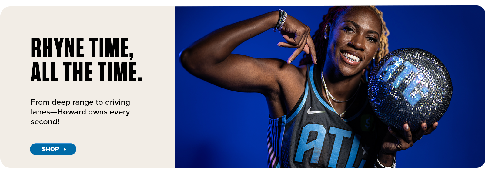 Promotional banner featuring WNBA player Rhyne Howard smiling and flexing her arm while holding a sparkling, rhinestone-covered basketball with “ATL” on it. She wears the Atlanta Dream Nike Rebel Edition jersey. The headline reads “RHYNE TIME, ALL THE TIME.” with subtext “From deep range to driving lanes—Howard owns every second!” A blue “Shop” button appears below, inviting fans to purchase Atlanta Dream gear.
