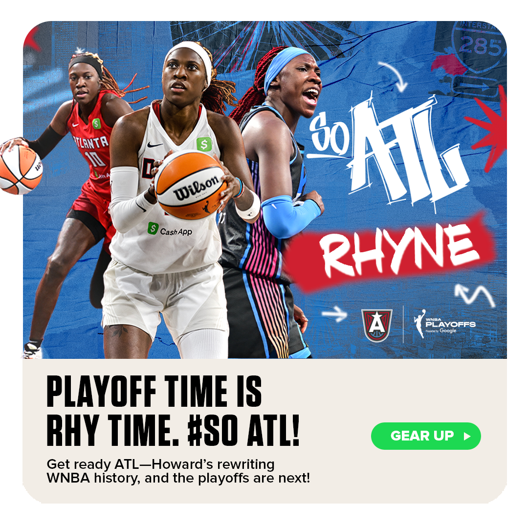Atlanta Dream star Rhyne Howard in action wearing ATL uniforms with bold text: ‘Playoff Time is Rhy Time. #SoATL.’ Subhead: ‘Get ready ATL—History isn’t done yet!’ WNBA Playoffs logo and call-to-action button: Gear Up.